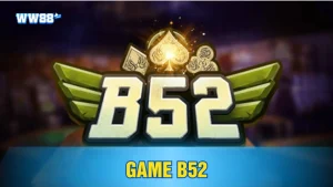 Game b52 – Trò chơi hấp dẫn tại Ww88